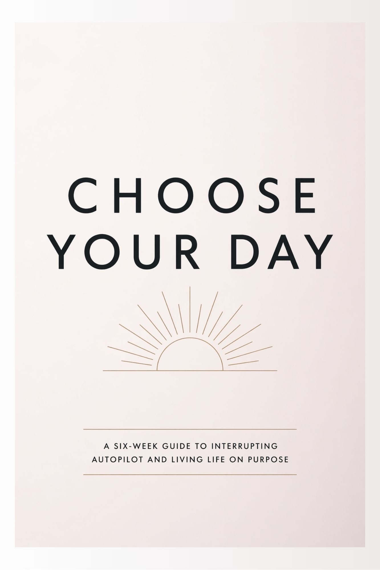 Choose Your Day: A Six-Week Guide to Living on Purpose (Digital Journal)